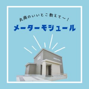 【スタッフブログ】メーターモジュール住宅の魅力とは？